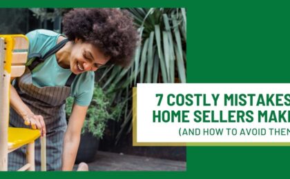7 Costly Mistakes Home Sellers Make (And How to Avoid Them)