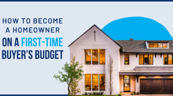 Image of a modern home with blue text "How to become a homeowner on a first-time buyer's budget."
